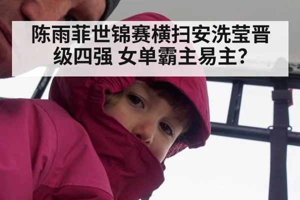 陈雨菲世锦赛横扫安洗莹晋级四强 女单霸主易主？