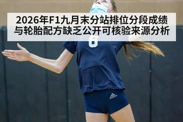 2026年F1九月末分站排位分段成绩与轮胎配方缺乏公开可核验来源分析