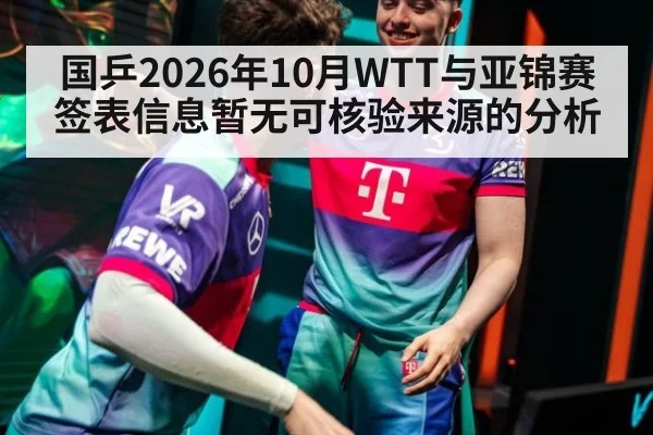 国乒2026年10月WTT与亚锦赛签表信息暂无可核验来源的分析